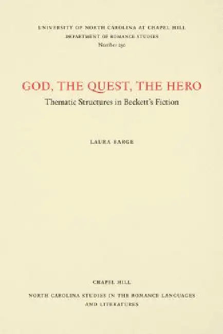 God, The Quest, The Hero: Thematic Structures in Beckett's Fiction by Laura Barge