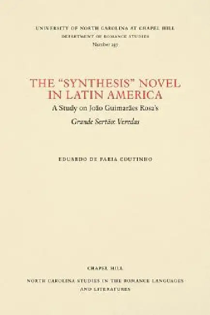 The Synthesis Novel in Latin America: A Study on João Guimarães Rosa's Grande Sertão: Veredas by Eduardo De Faria Coutinho