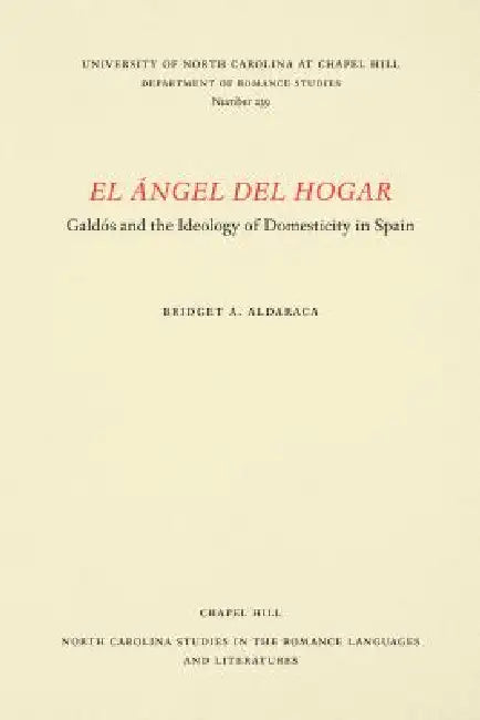 El Ángel del Hogar: Galdós and the Ideology of Domesticity in Spain by Bridget A. Aldaraca