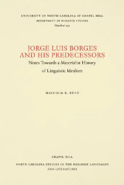 Jorge Luis Borges and His Predecessors: Notes Towards a Materialist History of Linguistic Idealism by Malcolm K. Read