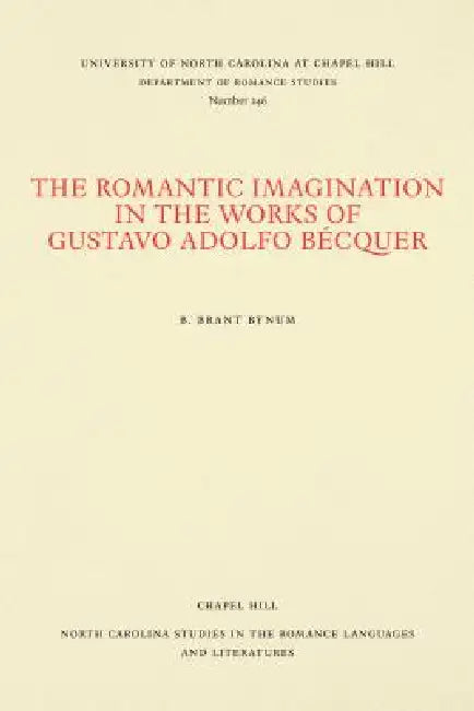 The Romantic Imagination in the Works of Gustavo Adolfo Bécquer by B. Brant Bynum