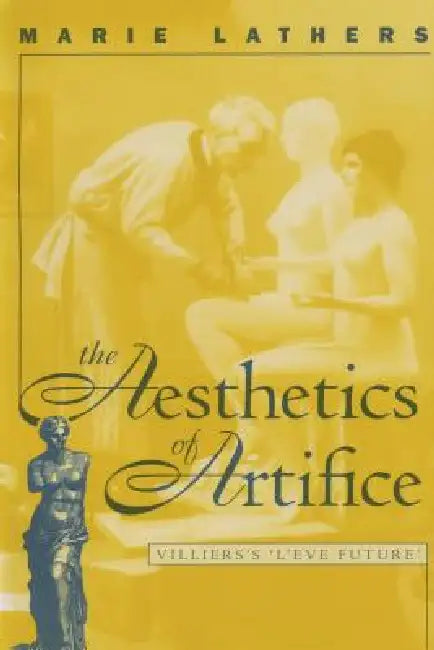 The Aesthetics of Artifice: Villiers's l'Ève Future by Marie Lathers