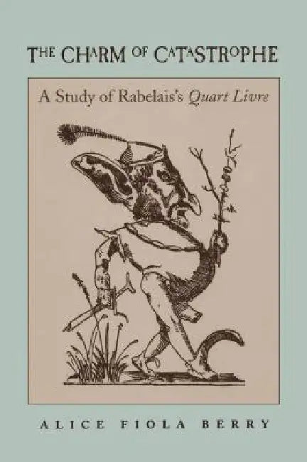 The Charm of Catastrophe: A Study of Rabelais's Quart Livre (Rls 267) by Alice Fiola Berry