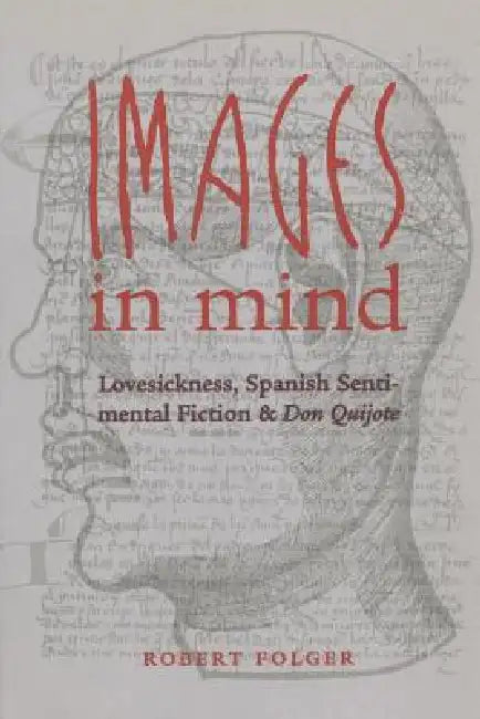 Images in Mind: Lovesickness, Spanish Sentimental Fiction, and Don Quijote by Robert Folger