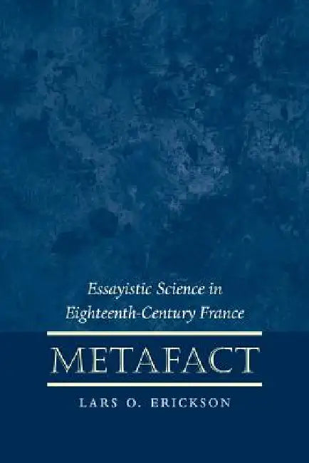 Metafact: Essayistic Science in Eighteenth-Century France by Lars O. Erickson