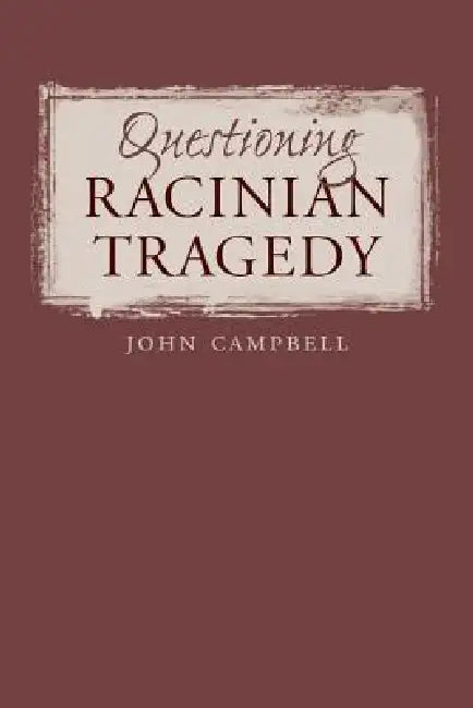 Questioning Racinian Tragedy by John Campbell