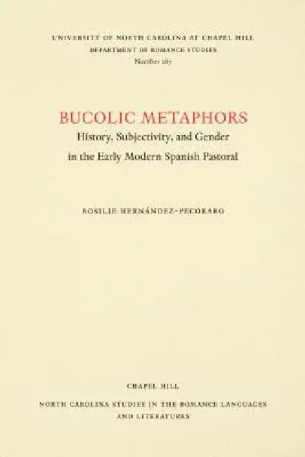 Bucolic Metaphors: History, Subjectivity, and Gender in the Early Modern Spanish Pastoral by Rosilie Hernández-Pecoraro