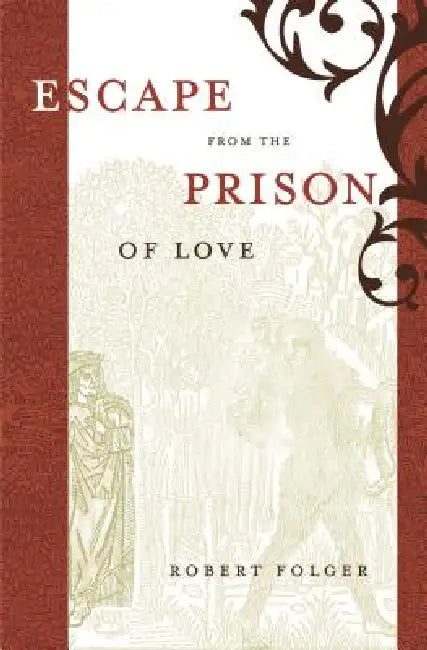 Escape from the Prison of Love: Caloric Identities and Writing Subjects in Fifteenth-Century Spain by Robert Folger