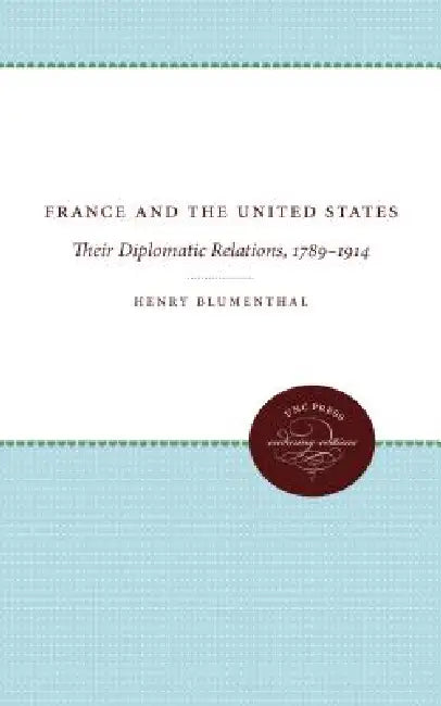 France and the United States: Their Diplomatic Relations, 1789-1914 by Henry Blumenthal