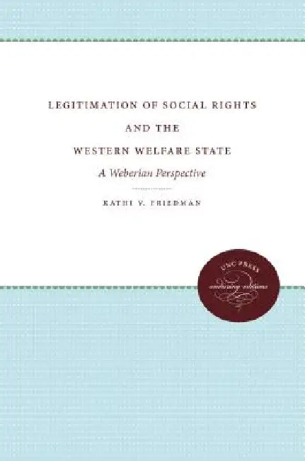 Legitimation of Social Rights and the Western Welfare State: A Weberian Perspective by Kathi V. Friedman