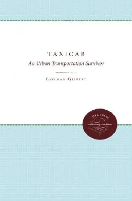 The Taxicab: An Urban Transportation Survivor by Gorman Gilbert, Robert E. Samuels
