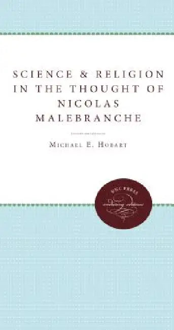 Science and Religion in the Thought of Nicolas Malebranche by Michael E. Hobart