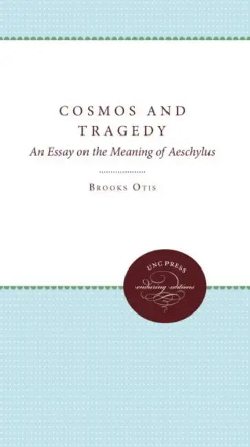 Cosmos and Tragedy: An Essay on the Meaning of Aeschylus by Brooks Otis
