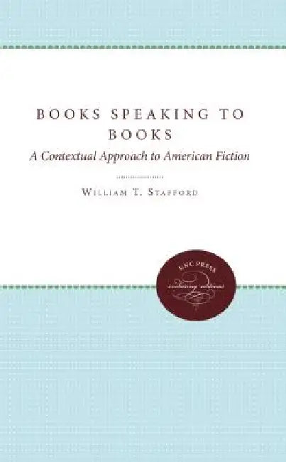 Books Speaking to Books: A Contextual Approach to American Fiction by William T. Stafford