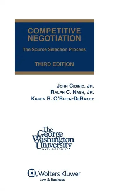 Competitive Negotiation: The Source Selection Process, Third Edition (Softcover) by Jr. Nash Ralph C., Karen R. O'Brien-Debakey