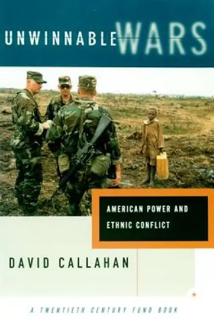 Unwinnable Wars: American Power and Ethnic Conflict by David Callahan