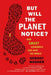 But Will the Planet Notice?: How Smart Economics Can Save the World by Gernot Wagner