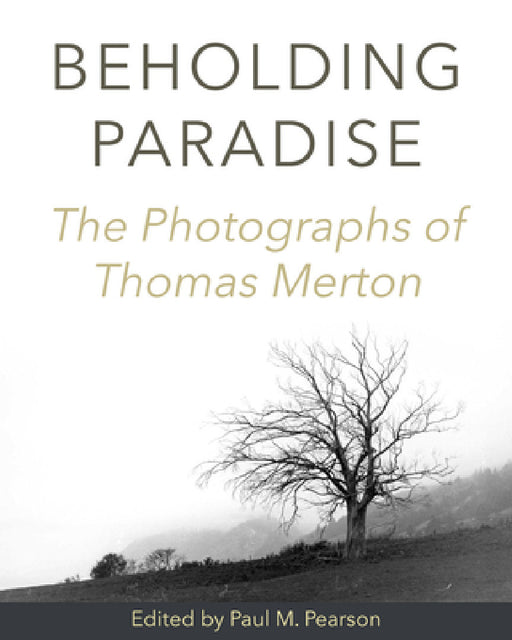 Beholding Paradise: The Photographs of Thomas Merton by Paul M. Pearson