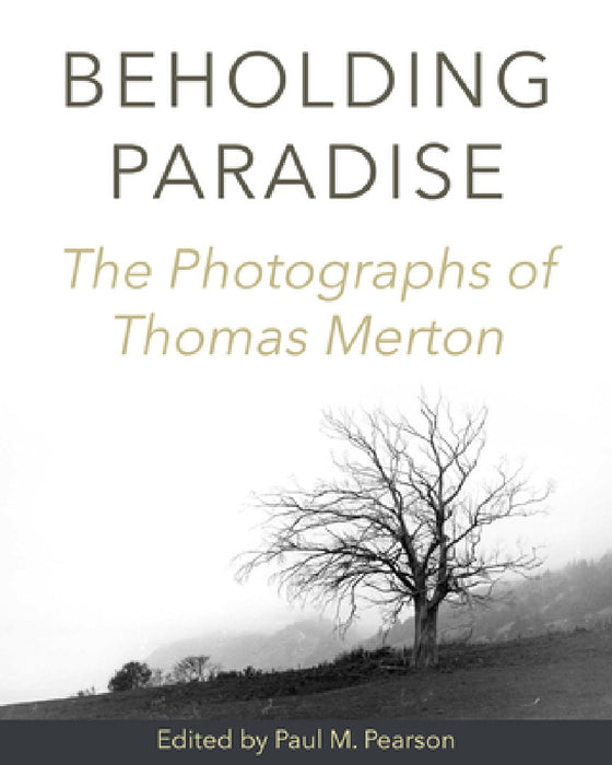 Beholding Paradise: The Photographs of Thomas Merton by Paul M. Pearson