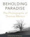 Beholding Paradise: The Photographs of Thomas Merton by Paul M. Pearson