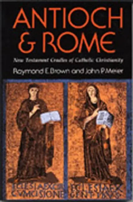Antioch & Rome: New Testament Cradles of Catholic Christianity by Raymond E. Brown, John P. Meier