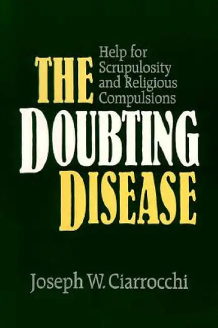 The Doubting Disease: Help for Scrupulosity and Religious Compulsions by Joseph W. Ciarrocci