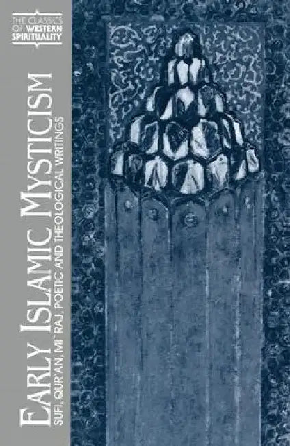 Early Islamic Mysticism: Sufi, Qur'an, Mi'raj, Poetic and Theological Writings by Michael A. Sells