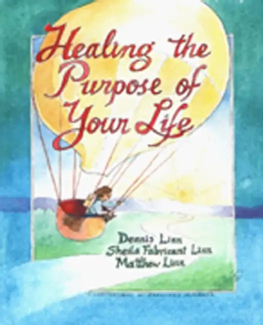 Healing the Purpose of Your Life by Dennis Linn, Sheila Fabricant Linn, Matthew Linn
