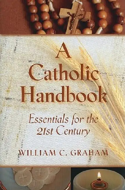 A Catholic Handbook: Essentials for the 21st Century by William C. Graham