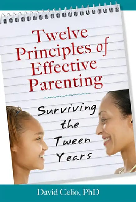 Twelve Principles of Effective Parenting: Surviving the Tween Years by David Celio