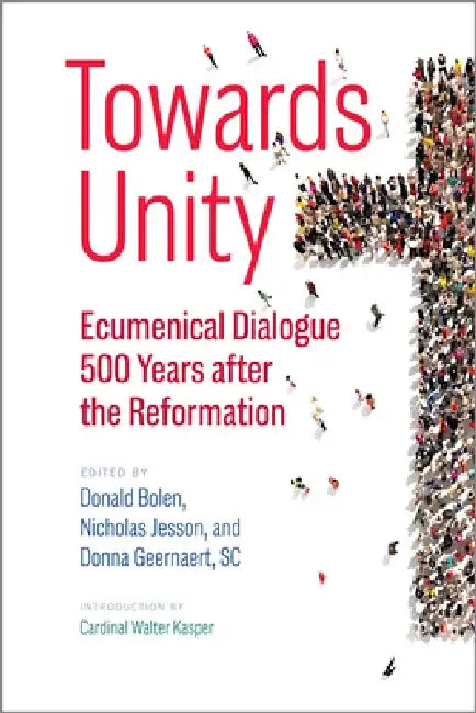 Towards Unity: Ecumenical Dialogue 500 Years After the Reformation by Donald Bolen