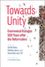 Towards Unity: Ecumenical Dialogue 500 Years After the Reformation by Donald Bolen