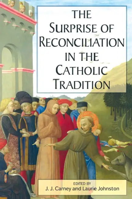 The Surprise of Reconciliation in the Catholic Tradition by J. J. Carney, Laurie Johnston