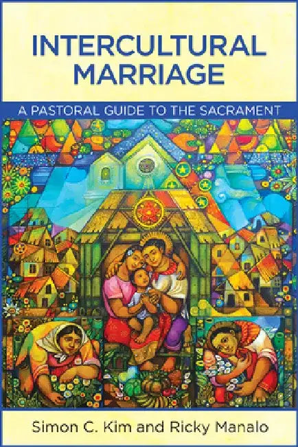 Intercultural Marriage: A Pastoral Guide to the Sacrament by Simon C. Kim