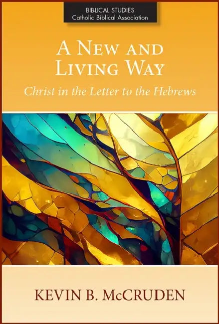 A New and Living Way: Christ in the Letter to the Hebrews by Kevin B. McCruden