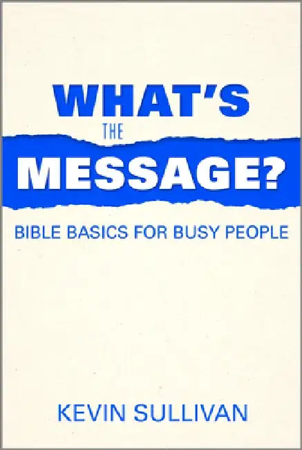 What's the Message?: Bible Basics for Busy People by Sullivan Sullivan