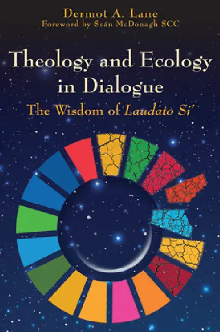Theology and Ecology in Dialogue: The Wisdom of Laudato Si' by Dermot Lane