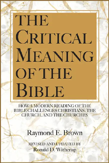 The Critical Meaning of the Bible: How a Modern Reading of the Bible Challenges Christians the Church by Raymond E. Brown, Ronald D. Witherup