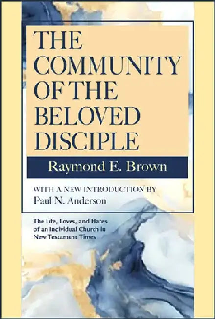 The Community of the Beloved Disciple: Raymond Brown, with New Introduction by Paul N. Anderson by Raymond E. Brown