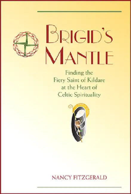 Brigid's Mantle: Finding the Fiery Saint of Kildare at the Heart of Celtic Spirituality by Nancy Fitzgerald