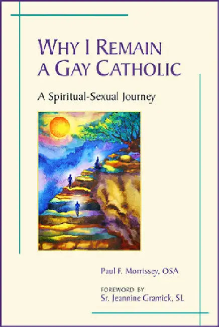 Why I Remain a Gay Catholic: A Spiritual-Sexual Journey by Morrissey, Paul F.