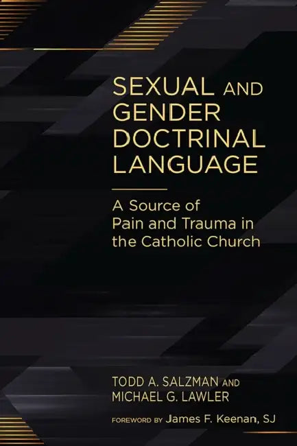 Sexual and Gender Doctrinal Language: A Source of Pain and Trauma in the Catholic Church by Todd A. Salzman, Michael G. Lawler, James F. Keenan