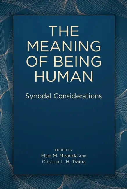 The Meaning of Being Human: Synodal Considerations by Elsie M. Miranda, Cristina L. H. Traina, Susan A. Ross
