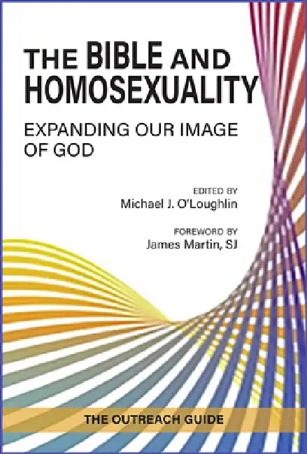 The Bible and Homosexuality: Expanding Our Image of God; The Outreach Guide by Michael J. O'Loughlin, James Martin
