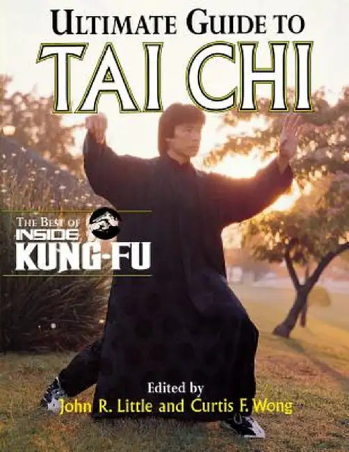 Ultimate Guide to Tai Chi Ultimate Guide to Tai Chi: The Best of Inside Kung-Fu the Best of Inside Kung-Fu by John R. Little