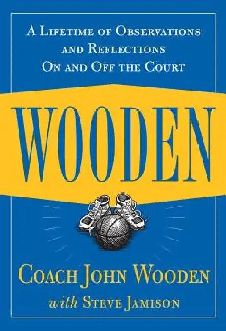 Wooden: A Lifetime of Observations and Reflections on and Off the Court by John Wooden