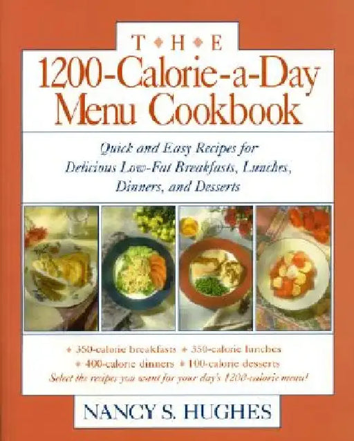 The 1200-Calorie-A-Day Menu Cookbook: A Quick and Easy Recipes for Delicious Low-Fat Breakfasts, Lunches, Dinners, and Desserts Ches, Dinners by Nancy S. Hughes