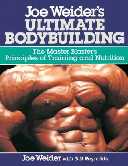 Joe Weider's Ultimate Bodybuilding: The Master Blaster's Principles of Training and Nutrition by Joe Weider