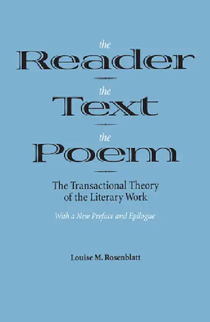 The Reader, the Text, the Poem: The Transactional Theory of the Literary Work by Louise M. Rosenblatt