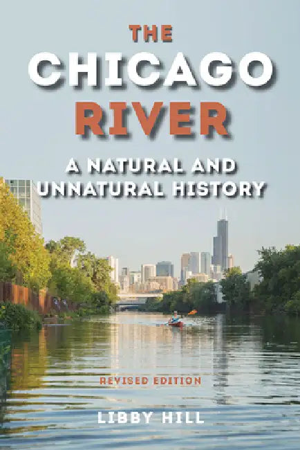 The Chicago River: A Natural and Unnatural History by Libby Hill